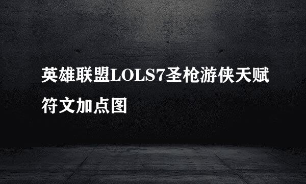 英雄联盟LOLS7圣枪游侠天赋符文加点图