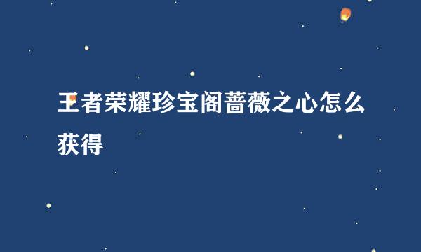 王者荣耀珍宝阁蔷薇之心怎么获得