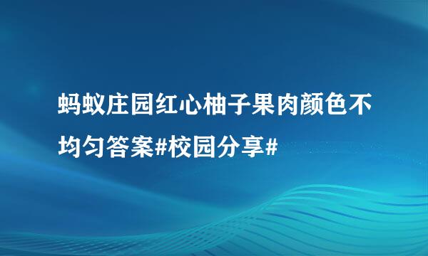 蚂蚁庄园红心柚子果肉颜色不均匀答案#校园分享#