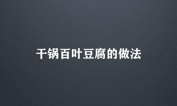 干锅百叶豆腐的做法