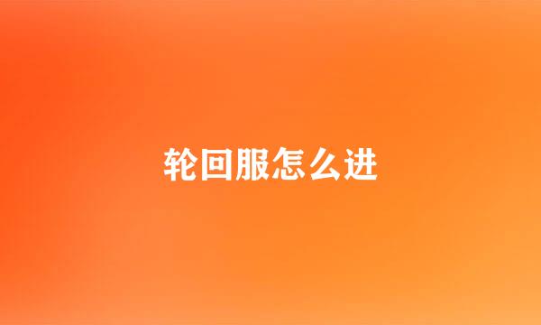 轮回服怎么进