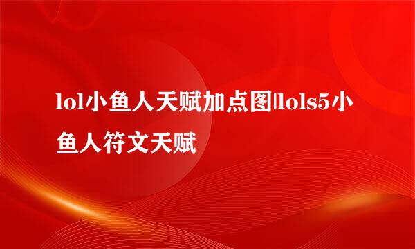 lol小鱼人天赋加点图|lols5小鱼人符文天赋