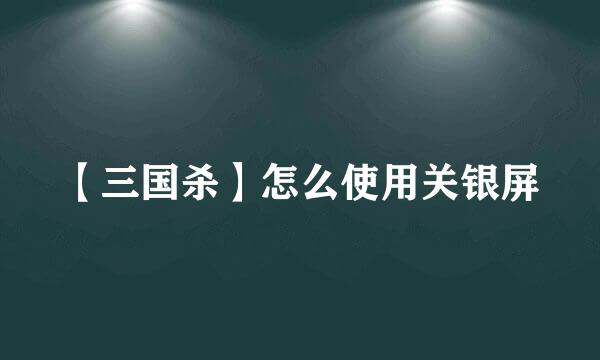 【三国杀】怎么使用关银屏