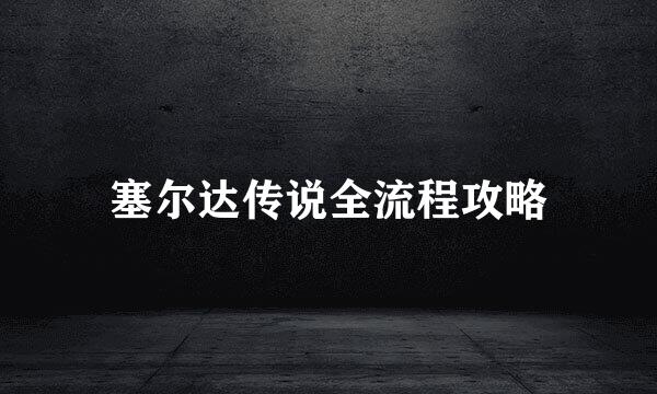 塞尔达传说全流程攻略