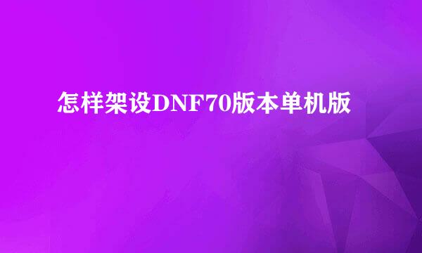 怎样架设DNF70版本单机版