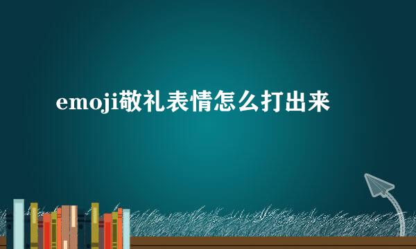 emoji敬礼表情怎么打出来