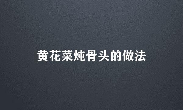 黄花菜炖骨头的做法
