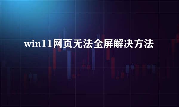 win11网页无法全屏解决方法