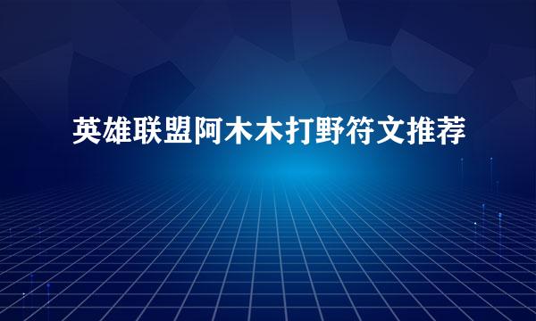 英雄联盟阿木木打野符文推荐