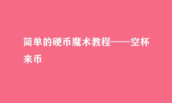 简单的硬币魔术教程——空杯来币