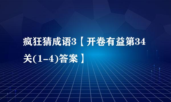 疯狂猜成语3【开卷有益第34关(1-4)答案】