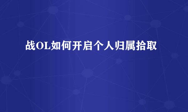 战OL如何开启个人归属拾取