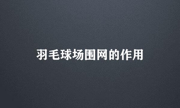 羽毛球场围网的作用