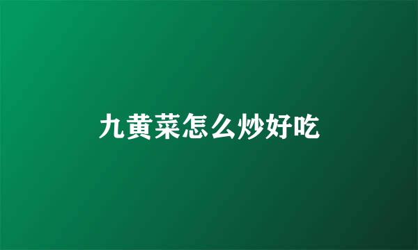 九黄菜怎么炒好吃