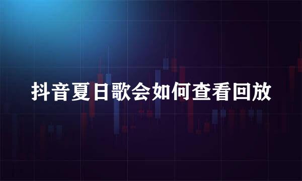抖音夏日歌会如何查看回放
