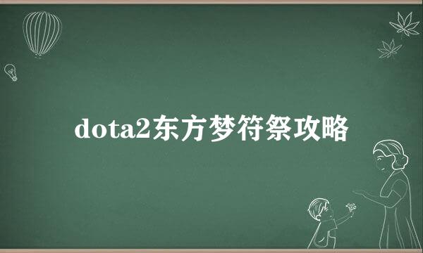 dota2东方梦符祭攻略