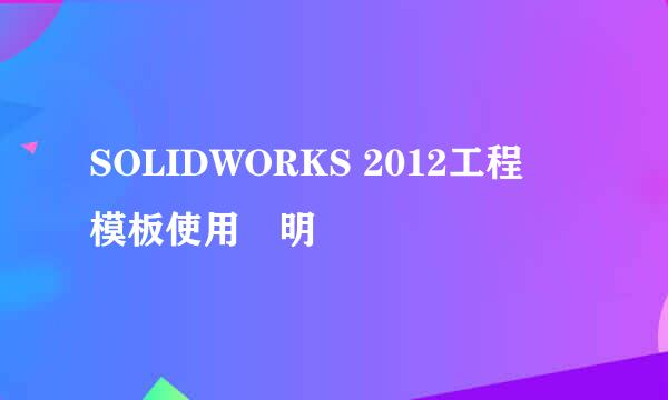 SOLIDWORKS 2012工程圖模板使用說明