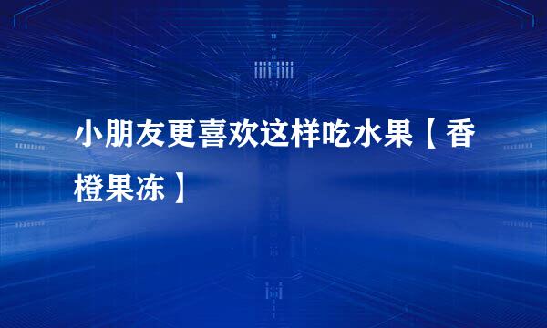 小朋友更喜欢这样吃水果【香橙果冻】