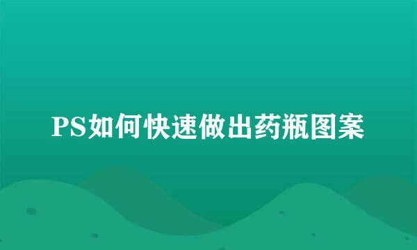 PS如何快速做出药瓶图案