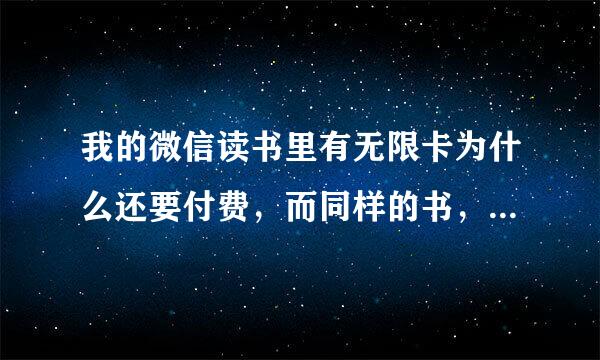 我的微信读书里有无限卡为什么还要付费，而同样的书，我朋友却是免费的