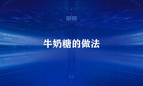 牛奶糖的做法