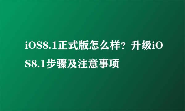 iOS8.1正式版怎么样？升级iOS8.1步骤及注意事项