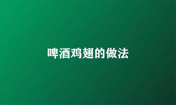 啤酒鸡翅的做法