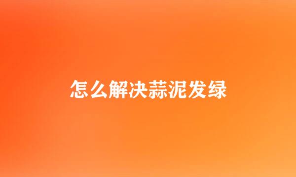 怎么解决蒜泥发绿