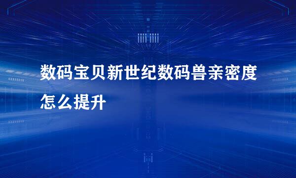 数码宝贝新世纪数码兽亲密度怎么提升