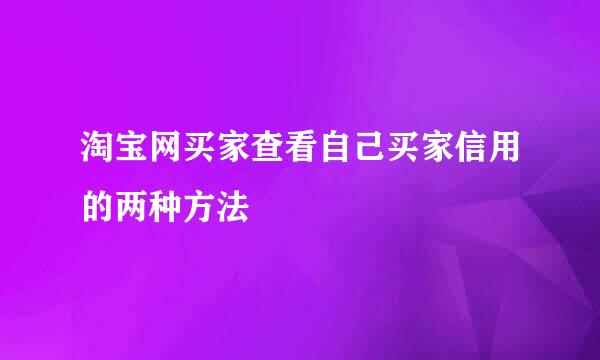淘宝网买家查看自己买家信用的两种方法
