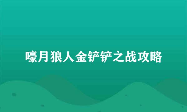 嚎月狼人金铲铲之战攻略