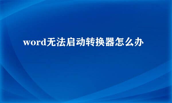 word无法启动转换器怎么办