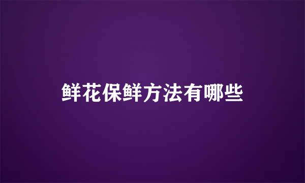 鲜花保鲜方法有哪些