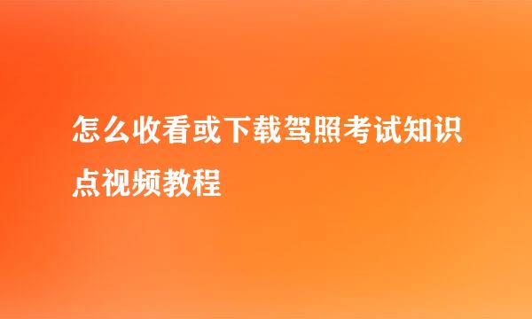 怎么收看或下载驾照考试知识点视频教程