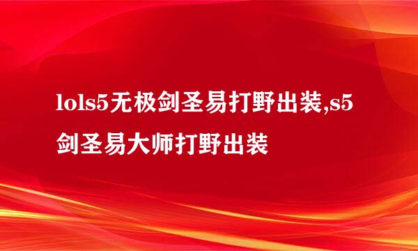 lols5无极剑圣易打野出装,s5剑圣易大师打野出装