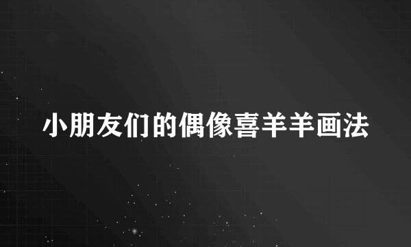 小朋友们的偶像喜羊羊画法