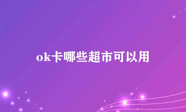 ok卡哪些超市可以用