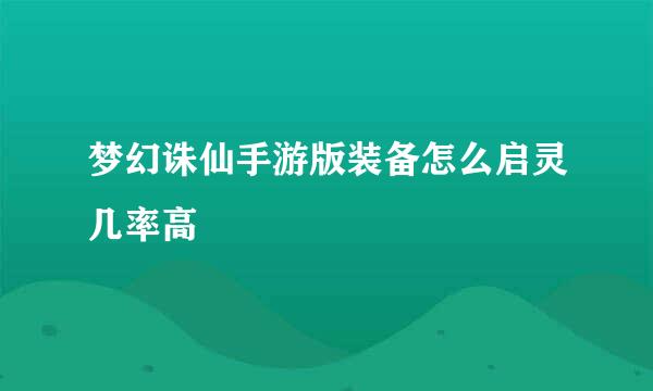 梦幻诛仙手游版装备怎么启灵几率高