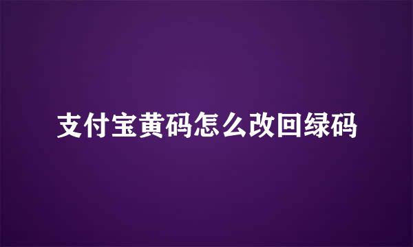 支付宝黄码怎么改回绿码