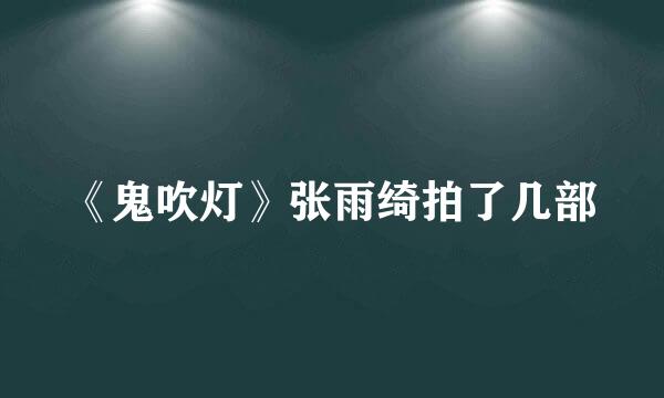《鬼吹灯》张雨绮拍了几部