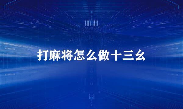 打麻将怎么做十三幺