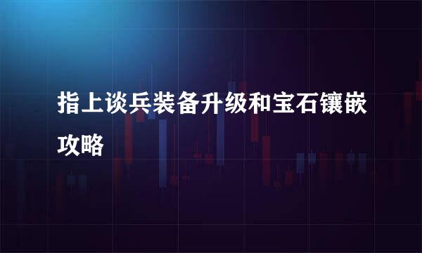 指上谈兵装备升级和宝石镶嵌攻略
