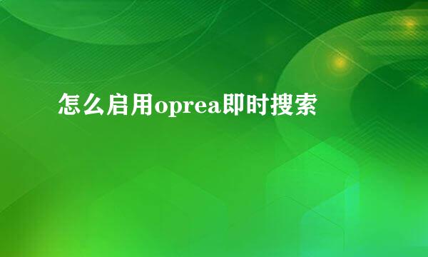 怎么启用oprea即时搜索
