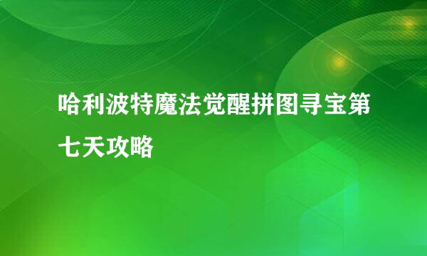 哈利波特魔法觉醒拼图寻宝第七天攻略