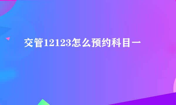交管12123怎么预约科目一
