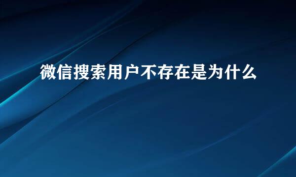 微信搜索用户不存在是为什么