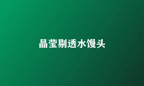 晶莹剔透水馒头