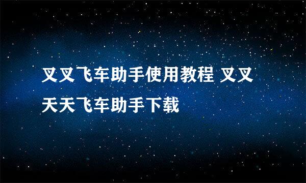 叉叉飞车助手使用教程 叉叉天天飞车助手下载