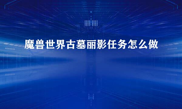 魔兽世界古墓丽影任务怎么做