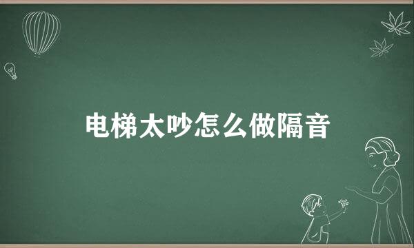 电梯太吵怎么做隔音